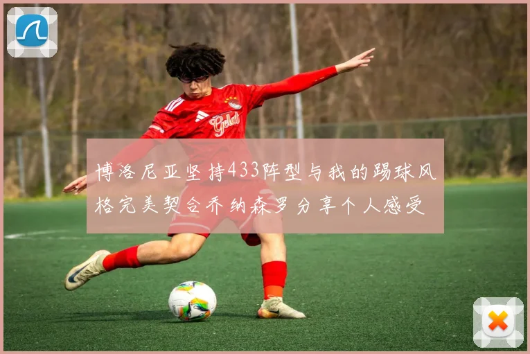 博洛尼亚坚持433阵型与我的踢球风格完美契合乔纳森罗分享个人感受