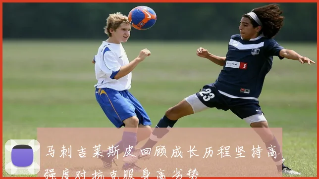 马刺吉莱斯皮回顾成长历程坚持高强度对抗克服身高劣势